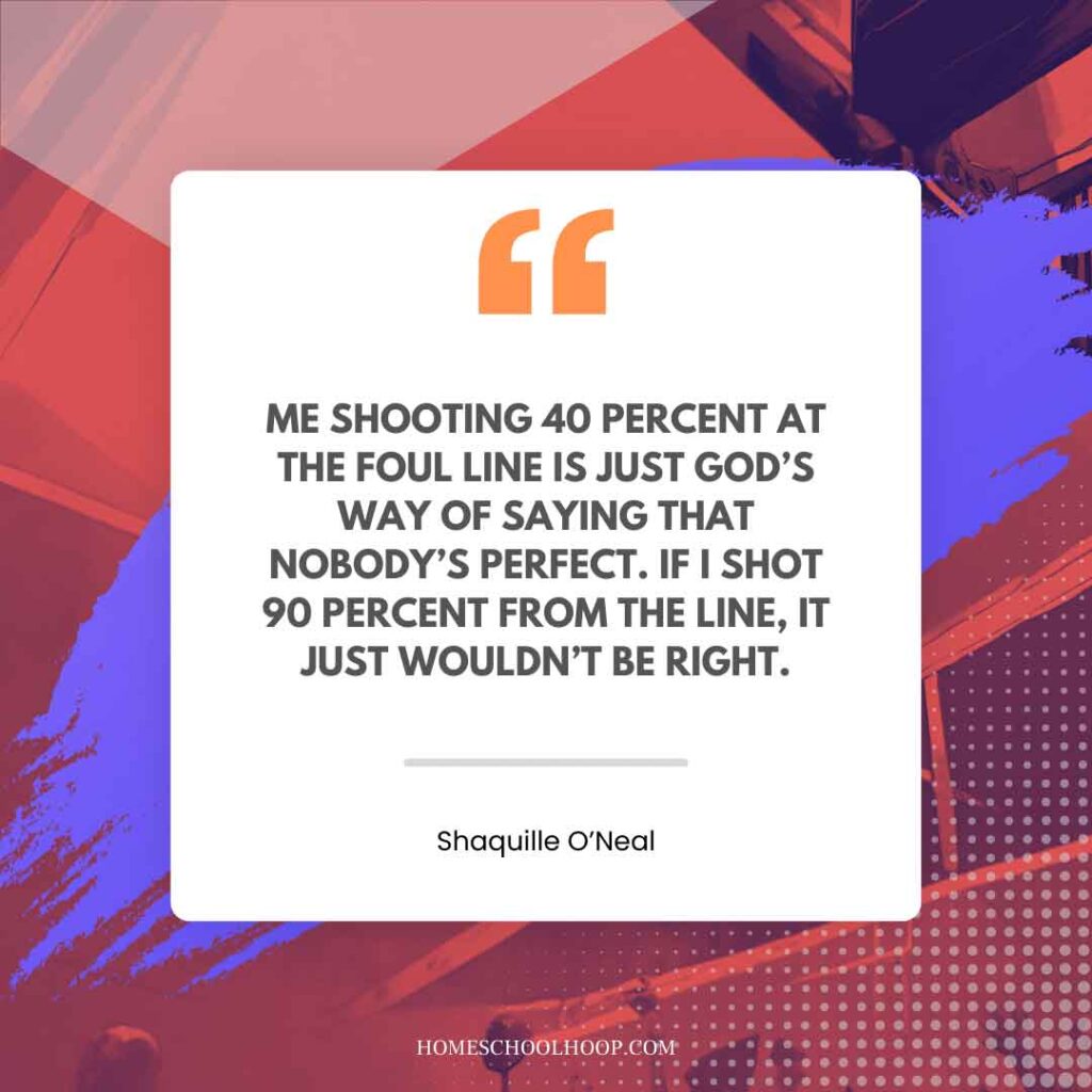 A Shaquille O'Neal (Shaq) quote graphic that reads: "ME SHOOTING 40 PERCENT AT THE FOUL LINE IS JUST GOD’S WAY OF SAYING THAT NOBODY’S PERFECT. IF I SHOT 90 PERCENT FROM THE LINE, IT JUST WOULDN’T BE RIGHT."