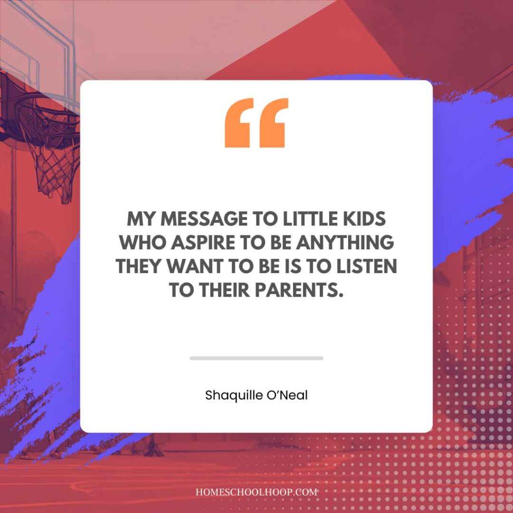 A Shaquille O'Neal (Shaq) quote graphic that reads: "MY MESSAGE TO LITTLE KIDS WHO ASPIRE TO BE ANYTHING THEY WANT TO BE IS TO LISTEN TO THEIR PARENTS."