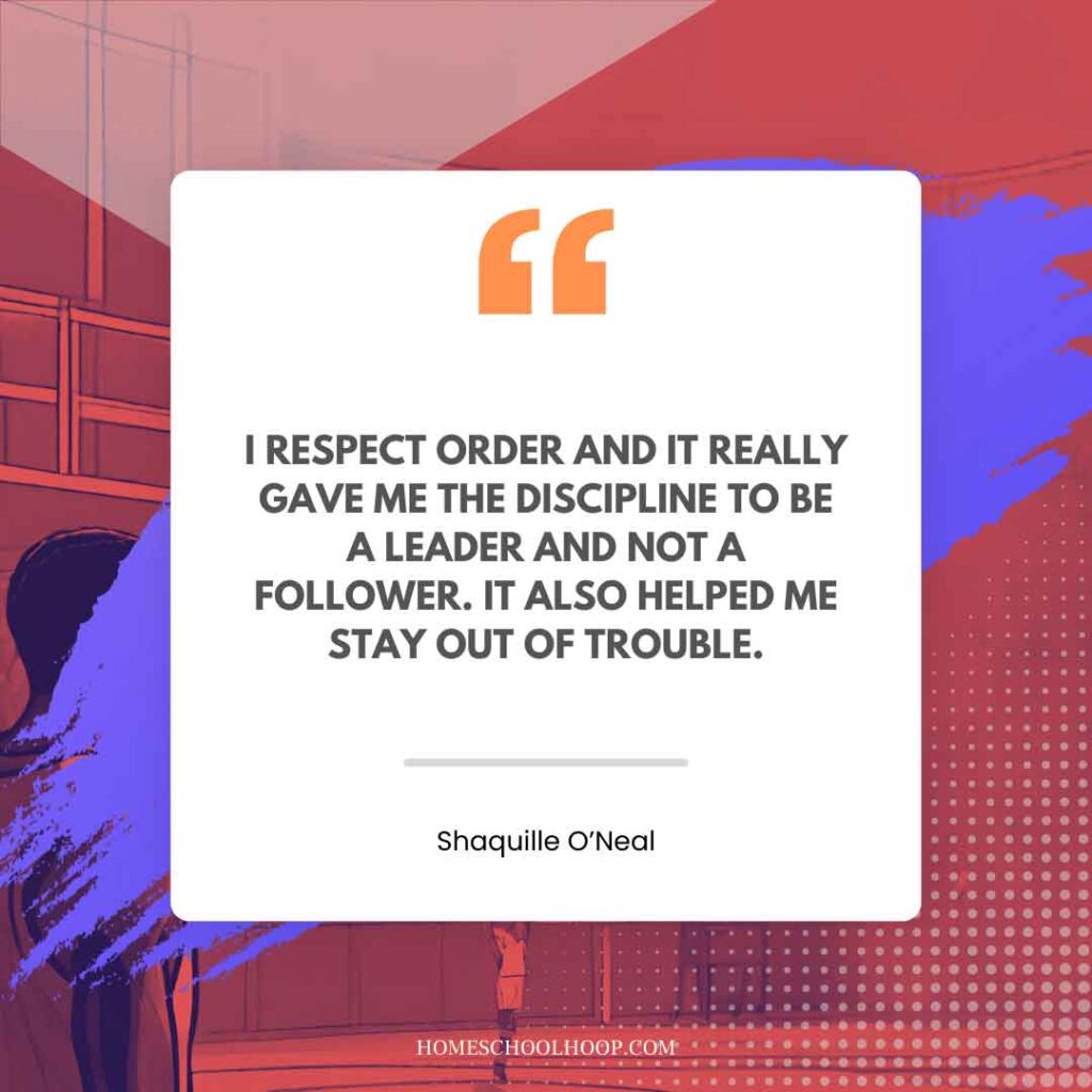 A Shaquille O'Neal (Shaq) quote graphic that reads: "I RESPECT ORDER AND IT REALLY GAVE ME THE DISCIPLINE TO BE A LEADER AND NOT A FOLLOWER. IT ALSO HELPED ME STAY OUT OF TROUBLE."