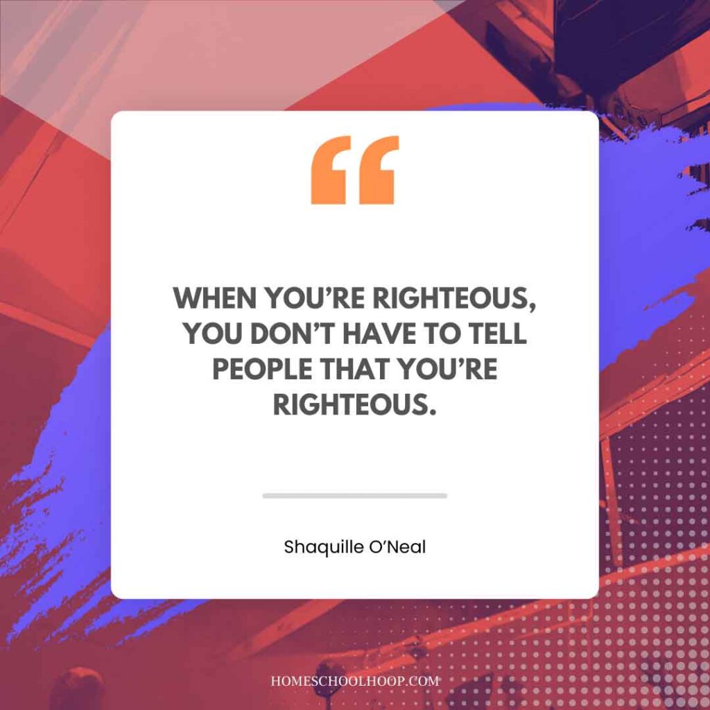 A Shaquille O'Neal (Shaq) quote graphic that reads: "WHEN YOU’RE RIGHTEOUS, YOU DON’T HAVE TO TELL PEOPLE THAT YOU’RE RIGHTEOUS."