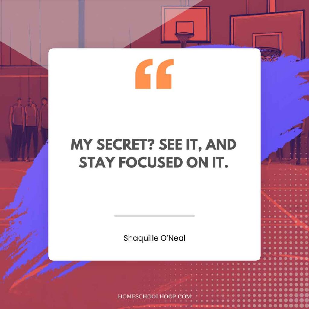 A Shaquille O'Neal (Shaq) quote graphic that reads: "MY SECRET? SEE IT, AND STAY FOCUSED ON IT."
