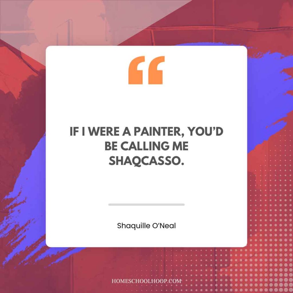 A Shaquille O'Neal (Shaq) quote graphic that reads: "IF I WERE A PAINTER, YOU’D BE CALLING ME SHAQCASSO."
