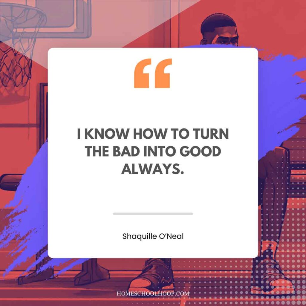 A Shaquille O'Neal (Shaq) quote graphic that reads: "I KNOW HOW TO TURN THE BAD INTO GOOD ALWAYS."