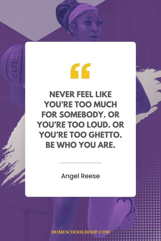 An Angel Reese quote graphic that reads: "Never feel like you're too much for somebody. Or you're too loud. Or you're too ghetto. Be who you are."