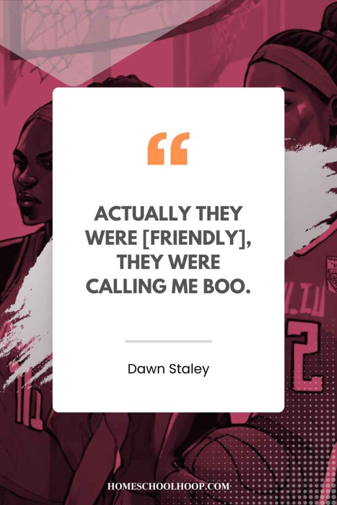A Dawn Staley quote graphic that reads: “Actually they were [friendly], they were calling me boo.”