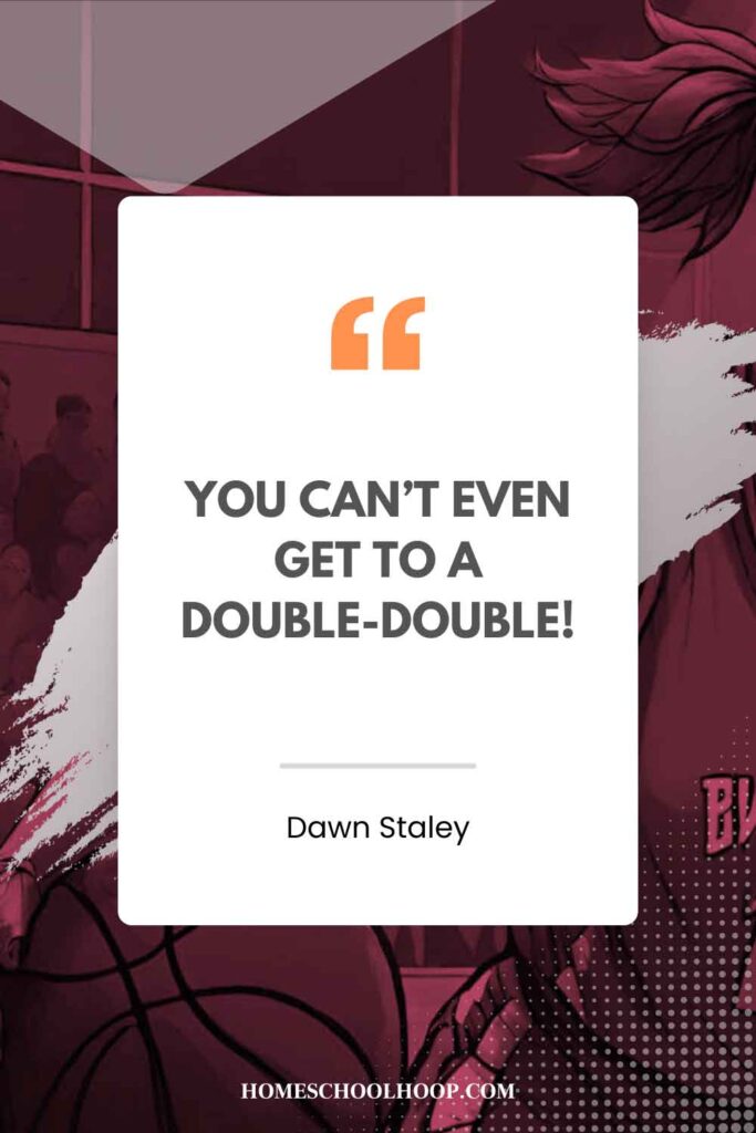 A Dawn Staley quote graphic that reads: "You can’t even get to a double-double!"