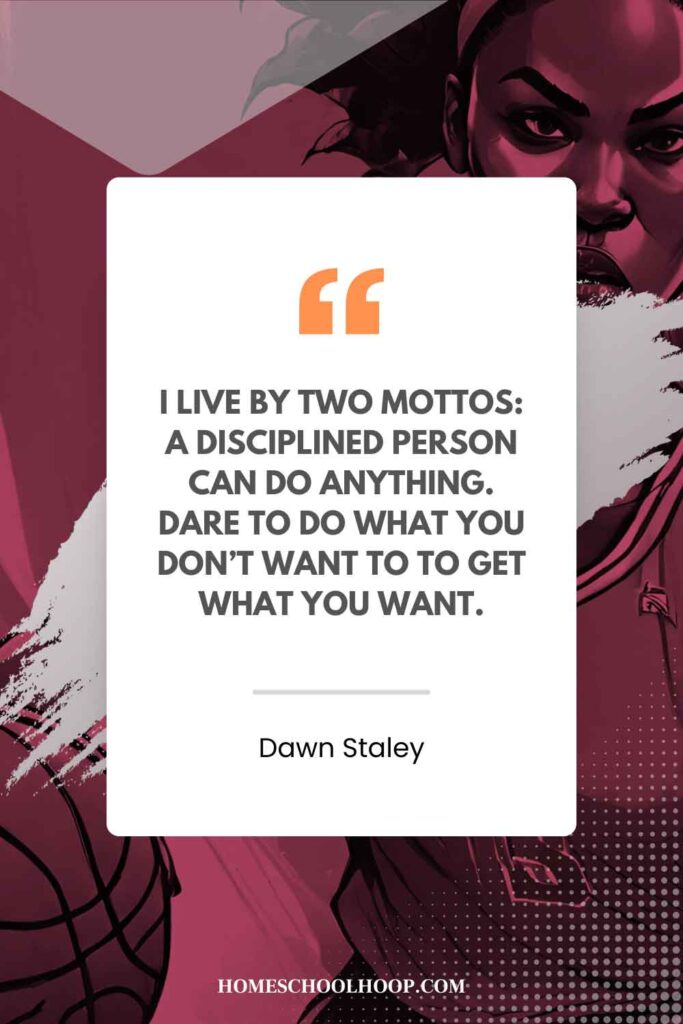 A Dawn Staley quote graphic that reads: “I live by two mottos: A disciplined person can do anything. Dare to do what you don’t want to get what you want.”