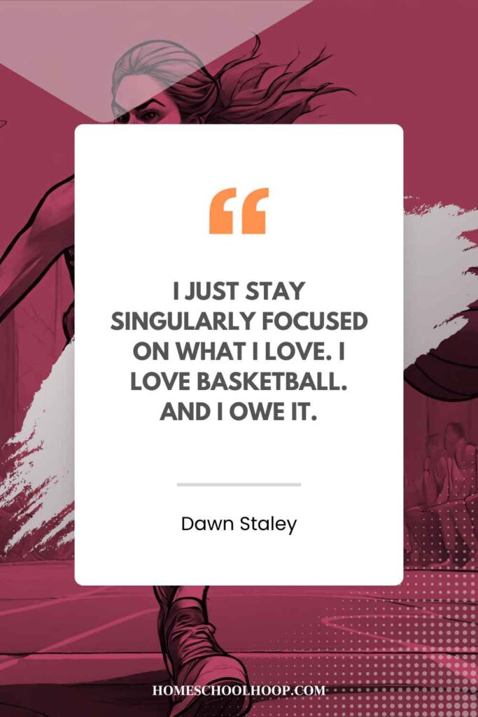 A Dawn Staley quote graphic that reads: "I just stay singularly focused on what I love. I love basketball. And I owe it."