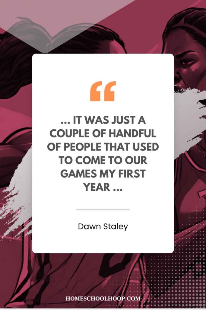 A Dawn Staley quote graphic that reads: "... it was just a couple of handful of people that used to come to our games my first year ..."