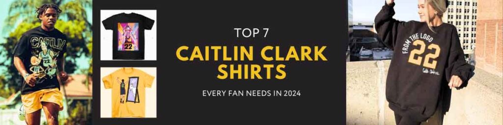 A collection of four Caitlin Clark shirts with the text: Top 7 Caitlin Clark Shirts