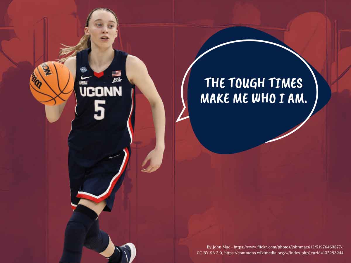 A photo of Paige Bueckers dribbling a basketball in front of a red background. A text bubble reads: "The tough times make me who I am."