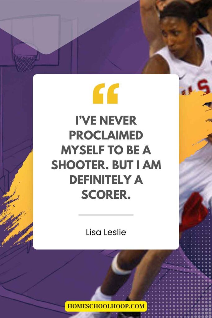 A quote by Lisa Leslie that reads: "I've never proclaimed myself to be a shooter. But I am definitely a scorer."