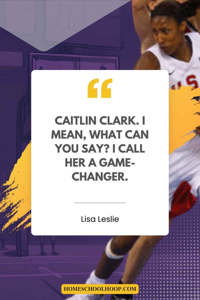 A Lisa Leslie quote about Caitlin Clark that reads: "Caitlin Clark. I mean, what can you say? I call her a game-changer."