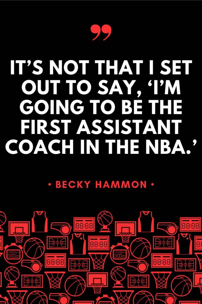 A Becky Hammon quote graphic that reads: "It's not I set out to say, 'I'm going to be the first assistant coach in the NBA.'"