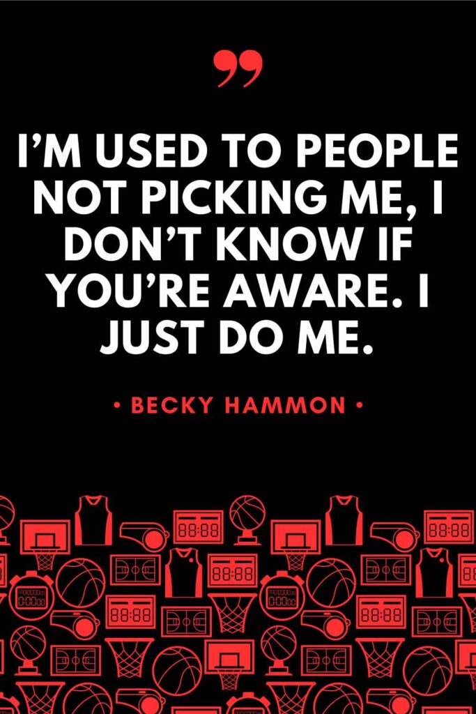 A graphic featuring a quote from Becky Hammon that reads: "I'm used to people not picking me, I don't know if you're aware. I just do me."