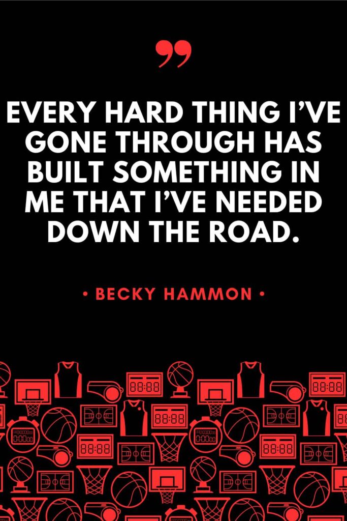 A Becky Hammon quote over a black background with red details that reads: "Every hard thing I've gone through has built something in me that I've needed down the road."